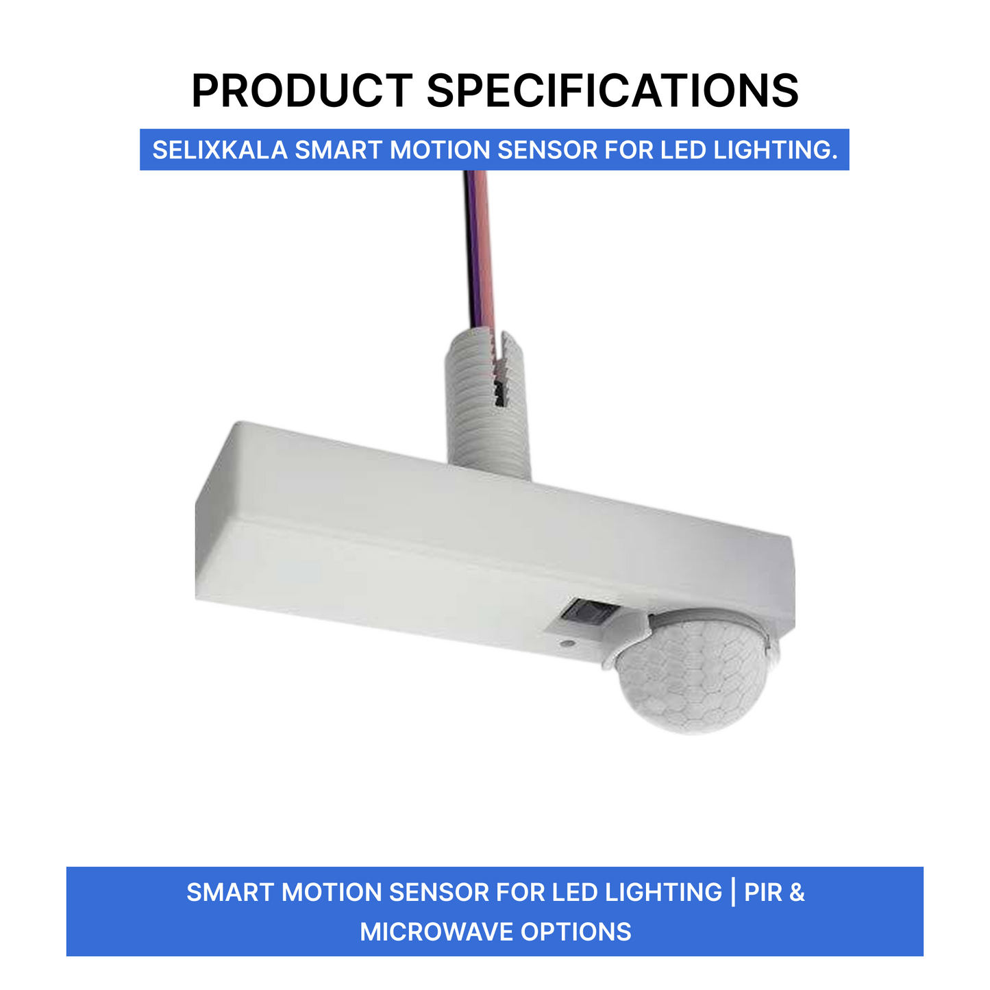 Smart Motion Sensor for LED Lighting | PIR & Microwave Options
Product Specifications | Selix Kala