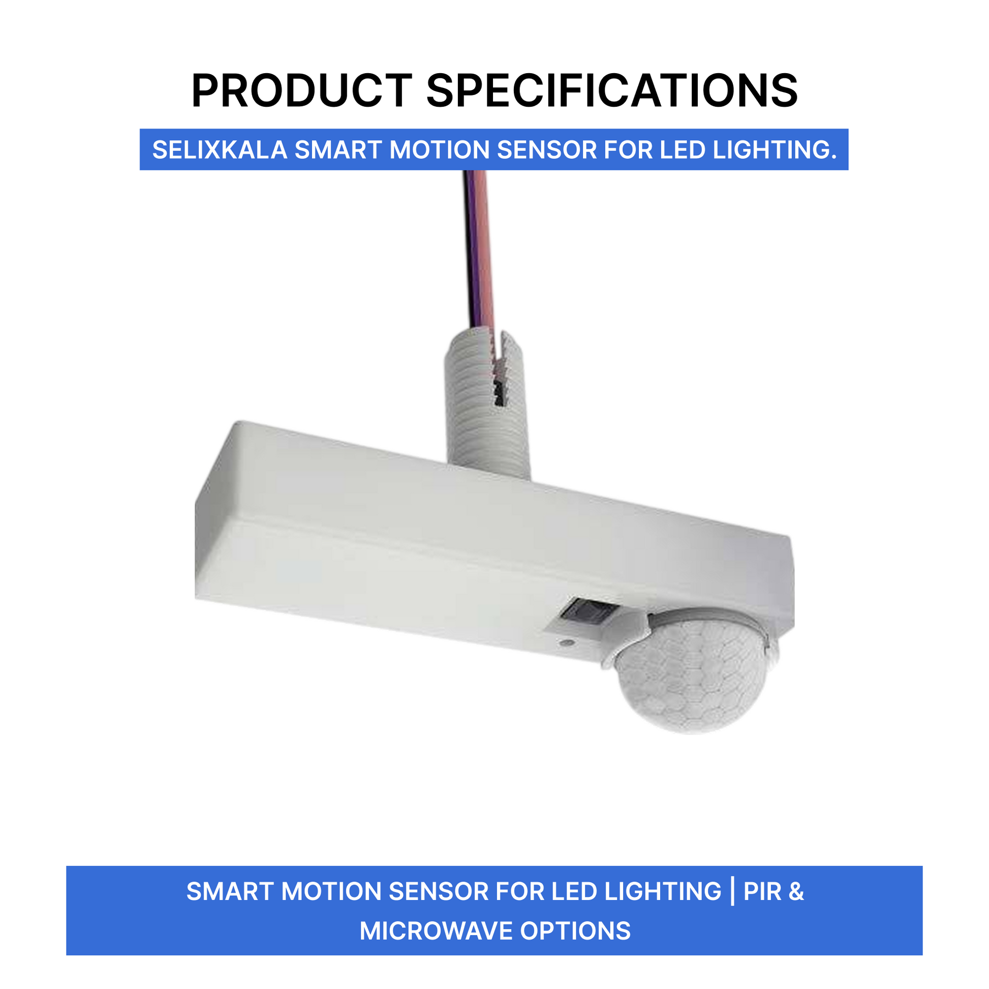 Smart Motion Sensor for LED Lighting | PIR & Microwave Options
Product Specifications | Selix Kala